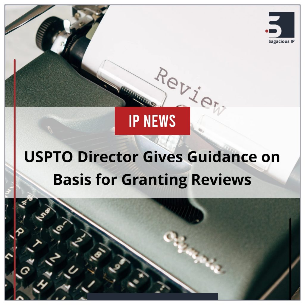 USPTO Director Gives Guidance on Basis for Granting Reviews_IP News