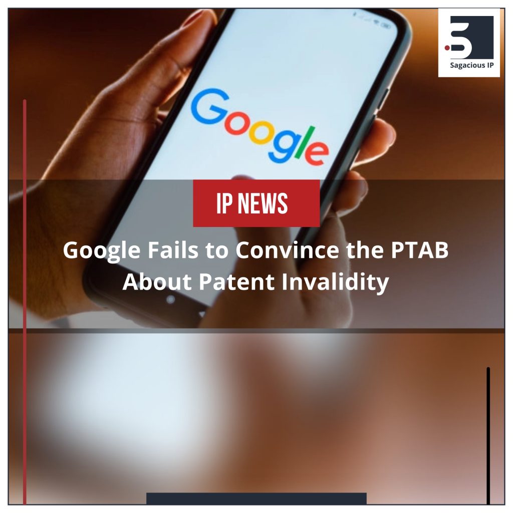 Google Fails to Convince the PTAB About Patent Invalidity