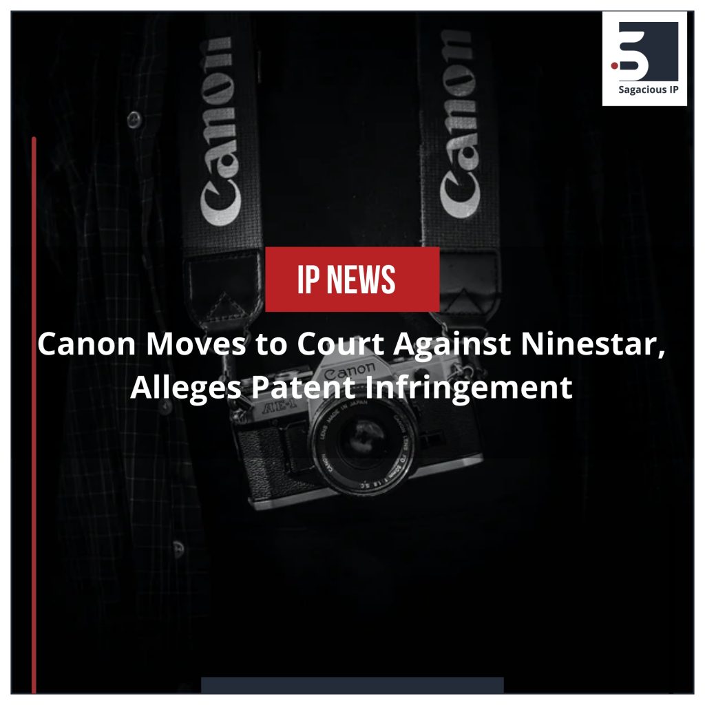 Canon Moves to Court against Ninestar, Alleges Patent Infringement