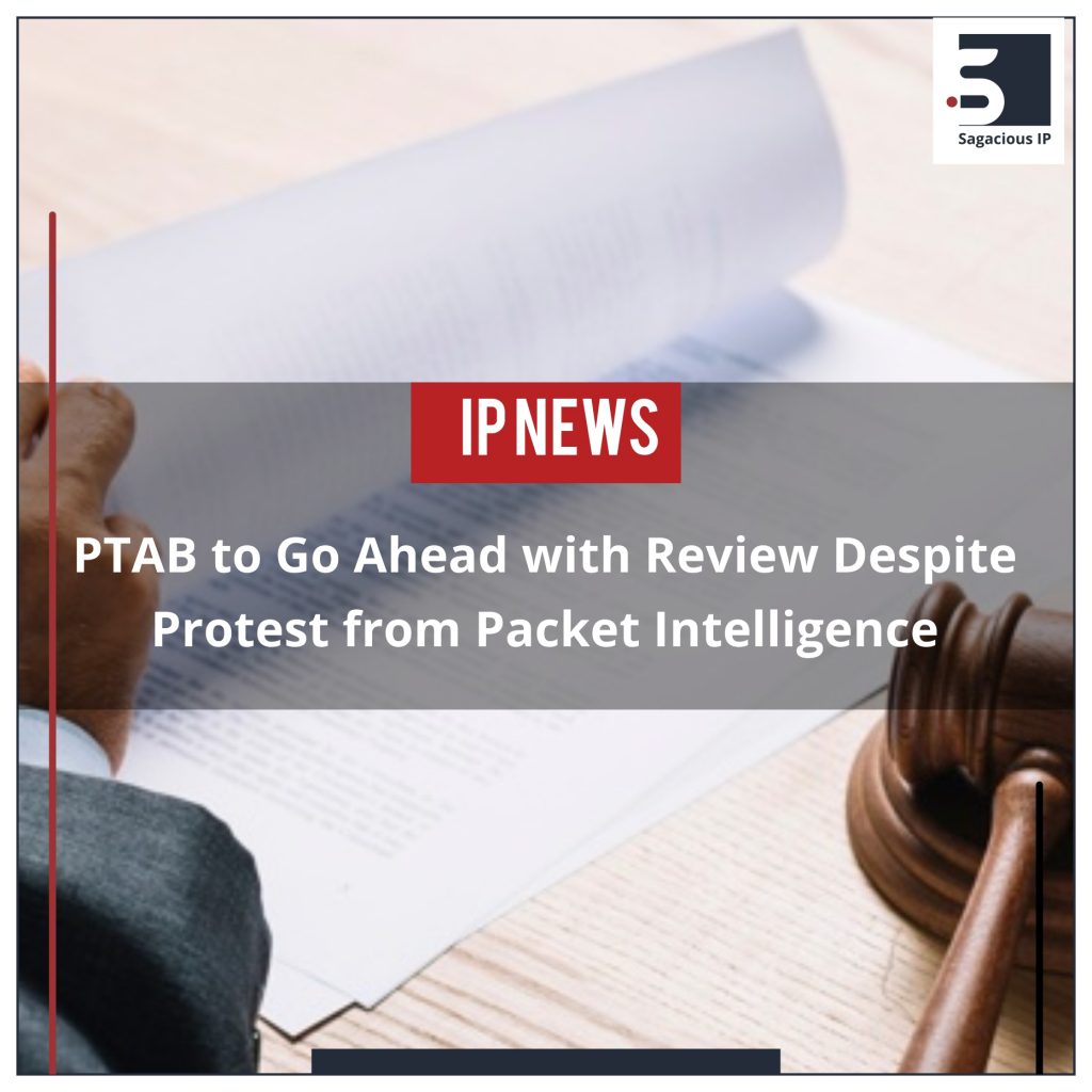 PTAB to Go Ahead with Review Despite Protest from Packet Intelligence