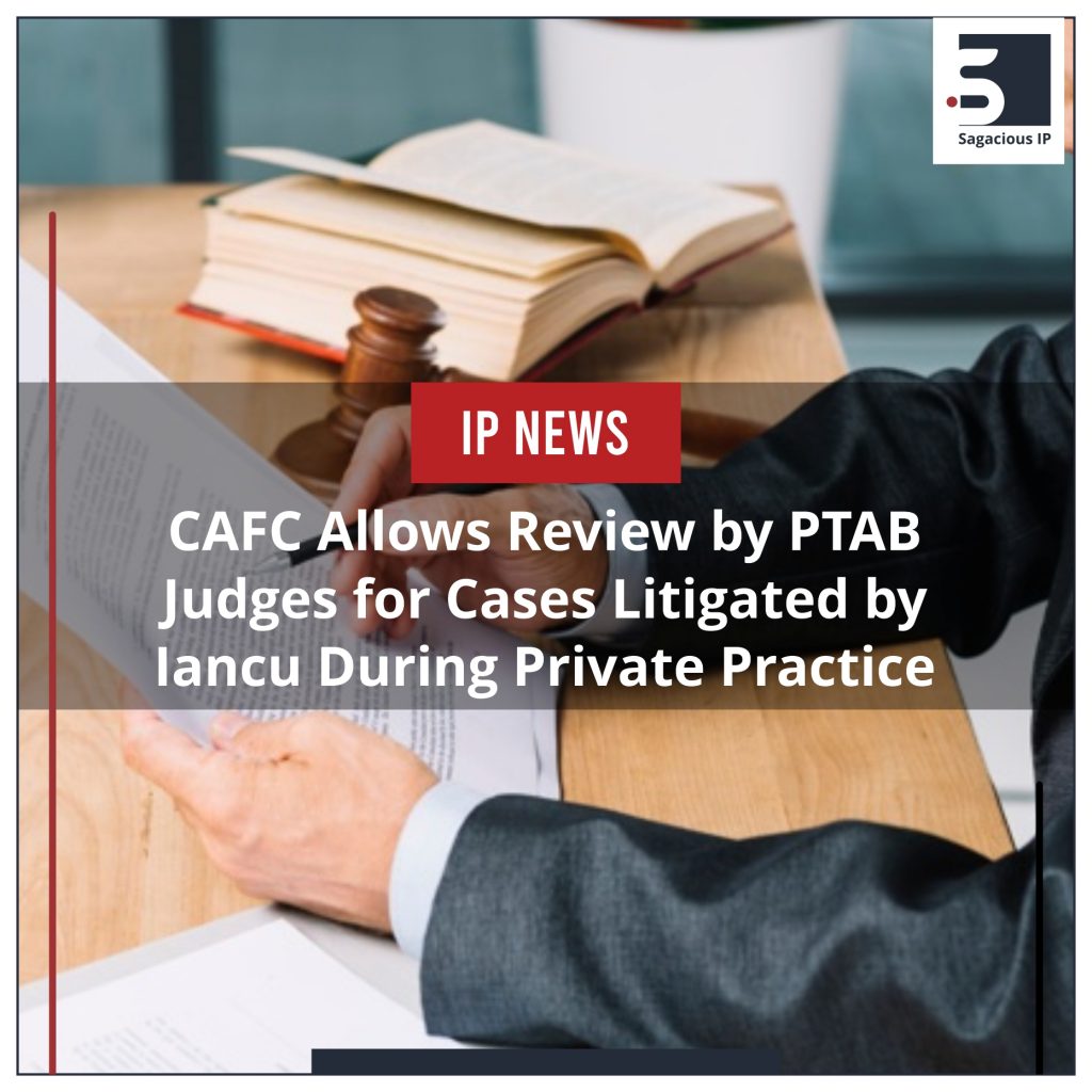 CAFC Allows Review by PTAB Judges for Cases Litigated by Iancu During Private Practice